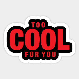 Too Cool For You Sticker